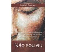 Não sou eu: Compreendendo o trauma complexo, o apego e a dissociação: um guia para pacientes e profissionais