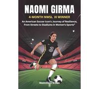 NAOMI GIRMA : 4-Month NWSL XI Winner: An American Soccer Icon's Journey of Resilience, From Streets to Stadiums in Women’s Sports” (THE BIOGRAPHIES ... WOMEN SHAPING THE FUTURE OF FEMALE SOCCER)