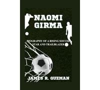 NAOMI GIRMA: Biography Of A Rising Soccer Star And Trailblazer