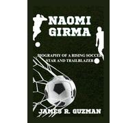 NAOMI GIRMA: Biography Of A Rising Soccer Star And Trailblazer