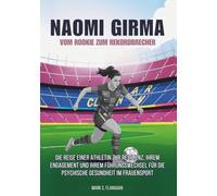 NAOMI GIRMA : Vom Rookie zum Rekordbrecher: Die Reise einer Athletin zur Resilienz, ihrem Engagement und ihrem Führungswechsel für die psychische ... ... DIE UNERZÄHLTEN GESCHICHTEN FUSSBALLLEGENDEN)