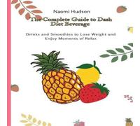 Naomi Hudson The Complete Guide to Dash Diet Beverages: Drinks & Smoothies to Naomi Hudson Multicolor