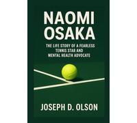 NAOMI OSAKA BIOGRAPHY: The Life Story Of A Fearless Tennis Star And Mental Health Advocate