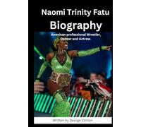 Naomi Trinity fatu short Biography: American professional Wrestler (WWE CHAMPIONS: BIOGRAPHIES OF WWE FAMOUS AND POPULAR SUPERSTARS)