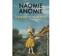 NAOMIE ANOMIE : A Biography of Infinite Desire