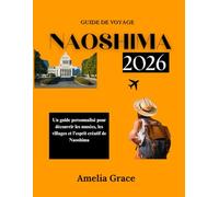NAOSHIMA 2026 GUIDE DE VOYAGE: Un guide personnalisé pour découvrir les musées, les villages et l'esprit créatif de Naoshima