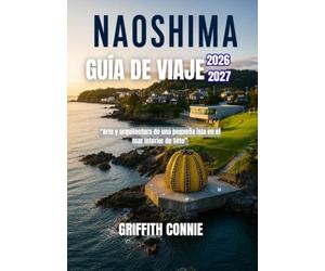 NAOSHIMA GUÍA DE VIAJE 2026-2027: Arte y arquitectura de una pequeña isla en el mar interior de Seto