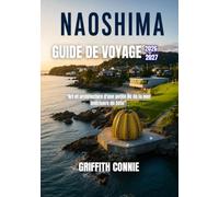 NAOSHIMA GUIDE DE VOYAGE 2026-2027: Art et architecture d'une petite île de la mer intérieure de Seto