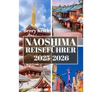 NAOSHIMA REISEFÜHRER 2025-2026 (VOLLFARBE): Eine Reise durch zeitgenössische Kunst, die Ruhe am Meer und die kreative Seele der japanischen Kunstinsel