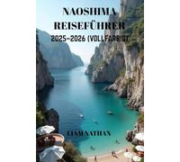 NAOSHIMA REISEFÜHRER 2025/2026 (VOLLFARBIG): Entdecken Sie Kunst, Natur, Verborgene Schätze Und Lokale Sehenswürdigkeiten Am Seto-Binnenmeer Und In Takamatsu