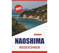 NAOSHIMA REISEFÜHRER 2026: Museen für moderne Kunst, Architekturwanderungen, Küstenlandschaften, lokale Küche und Reisetipps für Japans Kunstinsel