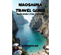 NAOSHIMA TRAVEL GUIDE 2025/2026 (FULL COLOUR): Explore Art, Nature, Hidden Gems, And Local Attractions On The Seto Inland Sea And Takamatsu