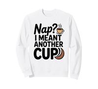 NAP I MEANT ANOTHER CUP Sweatshirt