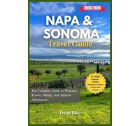 Napa and Sonoma Travel Guide 2025/2026: The Complete Guide to Wineries, Towns, Dining, and Outdoor Adventures (Global Trails Travel Guides)