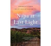 Napa at Last Light: America's Eden in an Age of Calamity