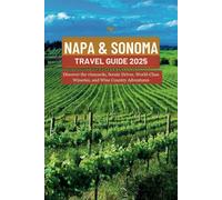 NAPA & SONOMA TRAVEL GUIDE 2025VVV: Discover the vineyards, Scenic Drives, World-Class Wineries, and Wine Country Adventures