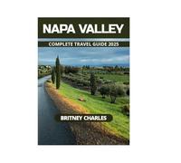 NAPA VALLEY COMPLETE TRAVEL GUIDE 2025