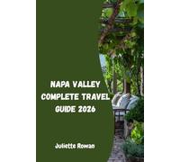 Napa Valley Complete Travel Guide 2026: Discover Vineyards, Scenic Drives, Food & Wine Adventures Across California’s Iconic Wine Country