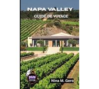 NAPA VALLEY GUIDE DE VOYAGE 2026: Un guide complet pour des moments inoubliables