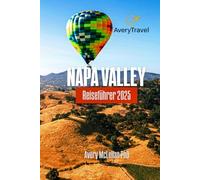 NAPA VALLEY Reiseführer 2025: Entdecken Sie Weingüter und versteckte Juwelen für den perfekten Ausflug ins Weinland