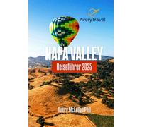 NAPA VALLEY Reiseführer 2025: Entdecken Sie Weingüter und versteckte Juwelen für den perfekten Ausflug ins Weinland