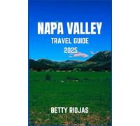 NAPA VALLEY TRAVEL GUIDE 2025: Savoring World-Class Wines, Scenic Vineyards and Gourmet Experiences in California’s Wine Country