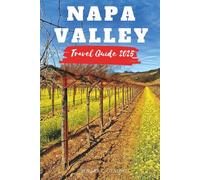 NAPA VALLEY TRAVEL GUIDE 2025: Your Essential Pocket Handbook To Iconic Landmarks, Top Attractions, With Insider Tips For A Seamless Adventure.