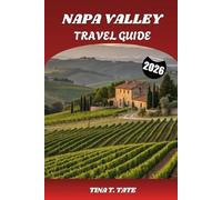 NAPA VALLEY TRAVEL GUIDE 2026: A Journey Through California’s Wine Country of Vineyards, Fine Dining, and Timeless Adventures