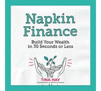 Napkin Finance: Build Your Wealth in 30 Seconds or Less