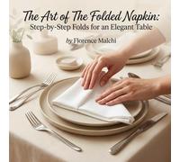 Napkin Folding Designs: Elegant Folds for Every Table and Occasion (The Confident Kitchen)
