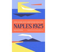 Naples 1925: Adorno, Benjamin, and the Summer That Made Critical Theory (Margellos World Republic of Letters)