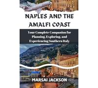 NAPLES AND THE AMALFI COAST: Your Complete Companion for Planning, Exploring, and Experiencing Southern Italy