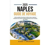 NAPLES GUIDE DE VOYAGE 2025.: Votre guide d'aventure ultime pour explorer l'histoire, les sites emblématiques et les musées de l'Italie.