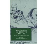 Naples in the Eighteenth Century: The Birth and Death of a Nation State (Cambridge Studies in Italian History and Culture)