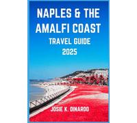 NAPLES & THE AMALFI COAST TRAVEL GUIDE 2025: Dive Into Italy's Enchanting Seaside Havens: Insider Tips, Stunning Images, Local Recommendations, and More