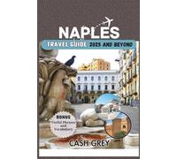 NAPLES Travel Guide 2025 and Beyond: Immerse Yourself in the Heart of Southern Italy's Cultural Gem, A Gateway to Timeless Italian Charm.