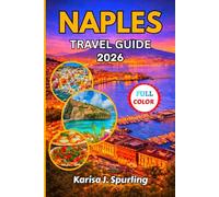 NAPLES TRAVEL GUIDE 2026: The Complete 2026 Guide to Itineraries, Hidden Gems, Where to Stay, Budget Tips, Common Travel Mistakes to Avoid & Unforgettable Amalfi Coast Adventures