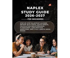 NAPLEX STUDY GUIDE 2026-2027 FOR BEGINNERS: STEP-BY-STEP BLUEPRINT-ALIGNED REVIEW WITH VISUAL QUICK SHEETS, CALCULATION WALKTHROUGHS, FLASHCARDS, 1,200 PRACTICE QUESTIONS, AND 2 FULL LENGTH MOCK EXAM