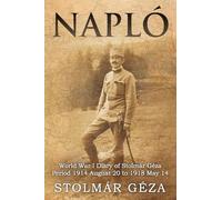 Napló: World War I Diary of Stolmár Géza Period 1914 August 20 to 1918 May 14