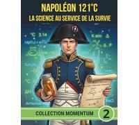 NAPOLÉON 121°C LA SCIENCE AU SERVICE DE LA SURVIE: Du bocal d'Appert à la ration de combat : la biologie et la chimie unies pour la victoire. (COLLECTION MOMENTUM)