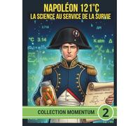 NAPOLÉON 121°C LA SCIENCE AU SERVICE DE LA SURVIE: Du bocal d'Appert à la ration de combat : la biologie et la chimie unies pour la victoire. (COLLECTION MOMENTUM)