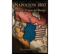 Napoleón 1803: Libro II: El muro del Misisipi: 2 (Napoleón 1803: El Imperio Franco-Hispano)
