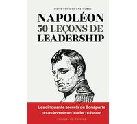 Napoléon - 50 leçons de leadership: Les cinquante secrets de Bonaparte pour devenir un leader puissant