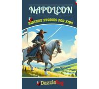 Napoleon: A Compelling Biography on the Military Genius, Emperor's Rise, and Legacy (History Stories of Noteworthy People)