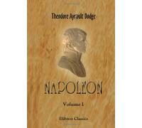 Napoleon: A History of the Art of War. Volume 1: From the beginning of the French Revolution to the end of the eighteenth century, with a detailed account of the wars of the French Revolution