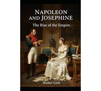 Napoleon and Josephine: The Rise of the Empire