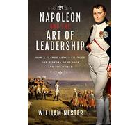 Napoleon and the Art of Leadership : How a Flawed Genius Changed the History of Europe and the World