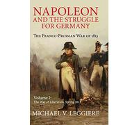 Napoleon and the Struggle for Germany: The Franco-Prussian War of 1813: Volume 1 (Cambridge Military Histories)