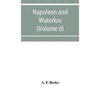 Napoleon and Waterloo, the emperor's campaign with the Armée du Nord, 1815; a strategical and tactical study (Volume II)