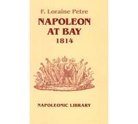 Napoleon at Bay, 1814 (Napoleonic Library): Written by F.Loraine Petre, 1994 Edition, (New edition) Publisher: Greenhill Books [Hardcover]
